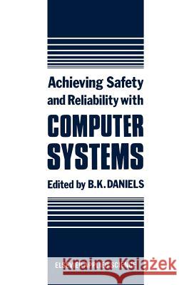 Achieving Safety and Reliability with Computer Systems Safety and Reliability Society           B. K. Daniels 9781851661671 Elsevier Science & Technology - książka