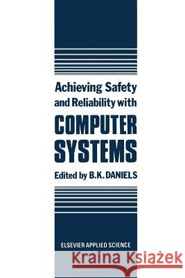 Achieving Safety and Reliability with Computer Systems B. K. Daniels 9789401080507 Springer - książka