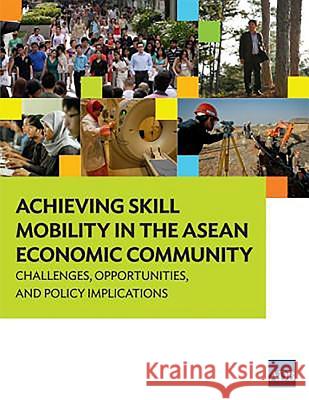 Achieving Skill Mobility in the ASEAN Economic Community: Challenges, Opportunities, and Policy Implications Asian Development Bank 9789292571177 Asian Development Bank - książka