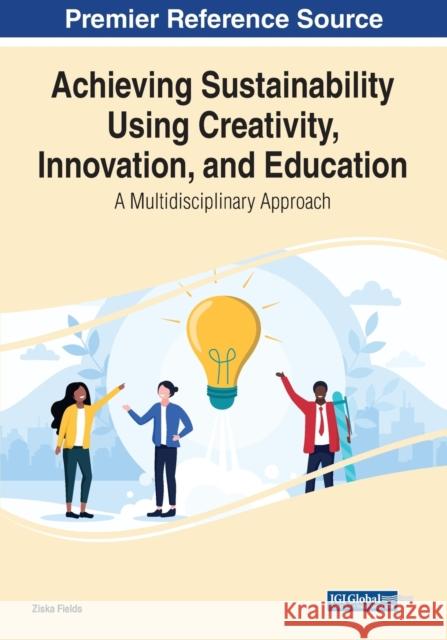 Achieving Sustainability Using Creativity, Innovation, and Education: A Multidisciplinary Approach Ziska Fields 9781799879640 Information Science Reference - książka