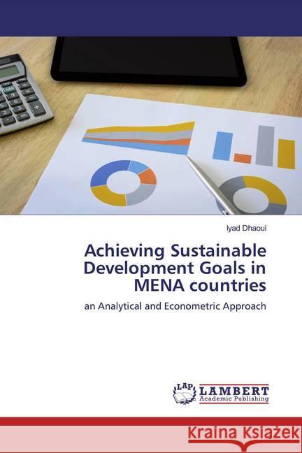 Achieving Sustainable Development Goals in MENA countries : an Analytical and Econometric Approach Dhaoui, Iyad 9786200655943 LAP Lambert Academic Publishing - książka