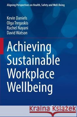 Achieving Sustainable Workplace Wellbeing Kevin Daniels, Olga Tregaskis, Rachel Nayani 9783031007910 Springer International Publishing - książka