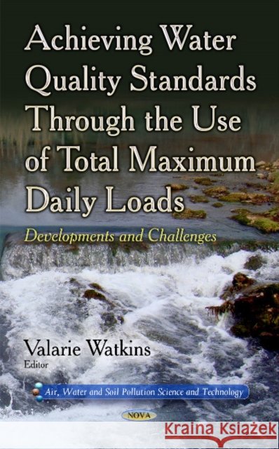 Achieving Water Quality Standards Through the Use of Total Maximum Daily Loads: Developments & Challenges Valarie Watkins 9781631178801 Nova Science Publishers Inc - książka