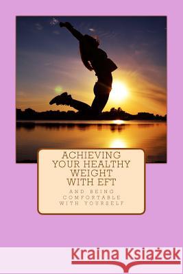 Achieving Your Healthy Weight with EFT Brown, Janet M. 9781976076213 Createspace Independent Publishing Platform - książka