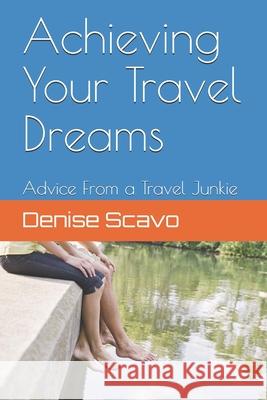 Achieving Your Travel Dreams: Advice from a Travel Junkie Denise Scavo 9781797057347 Independently Published - książka