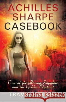 Achilles Sharpe Casebook: Case of the Missing Daughter and the Golden Elephant Travis Robbins 9781977252081 Outskirts Press - książka