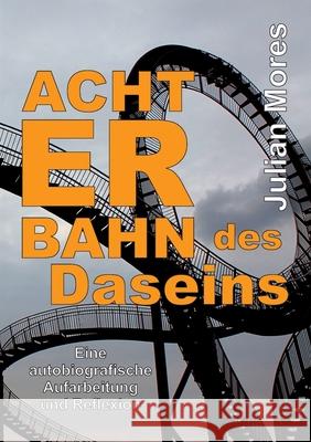 Achterbahn des Daseins: Eine autobiografische Aufarbeitung und Reflexion Julian Mores 9783347191730 Tredition Gmbh - książka