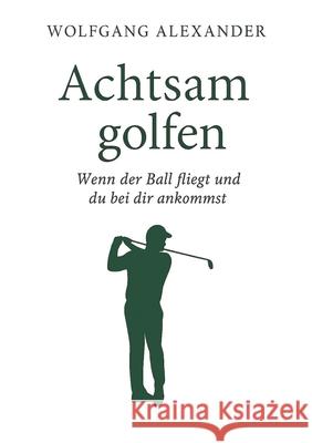 Achtsam golfen Alexander, Wolfgang 9783384666567 tredition - książka