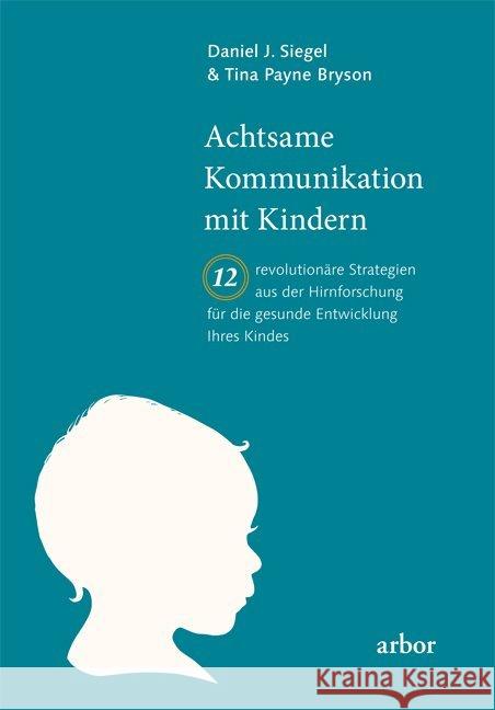 Achtsame Kommunikation mit Kindern : 12 revolutionäre Strategien aus der Hirnforschung für die gesunde Entwicklung Ihres Kindes Siegel, Daniel J.; Bryson, Tina Payne 9783867810821 Arbor-Verlag - książka