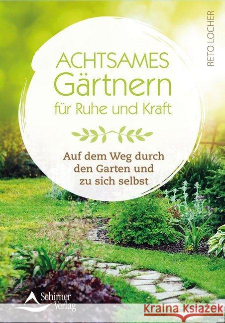 Achtsames Gärtnern für Ruhe und Kraft : Auf dem Weg durch den Garten und zu sich selbst Locher, Reto 9783843451789 Schirner - książka