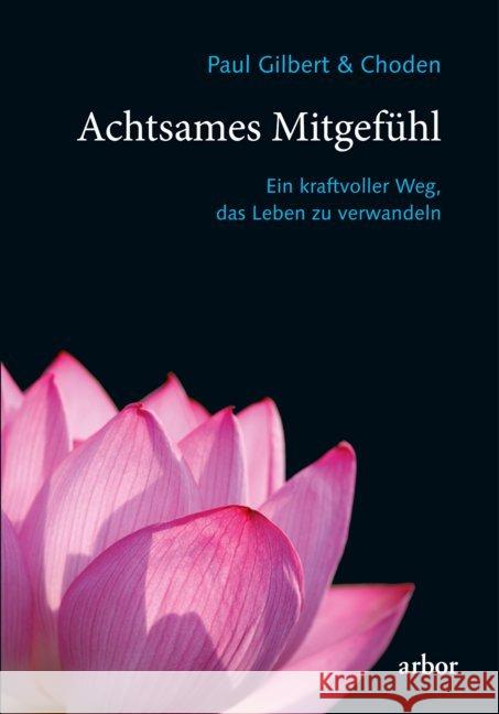 Achtsames Mitgefühl : Ein kraftvoller Weg, das Leben zu verwandeln Gilbert, Paul; Choden 9783867812986 Arbor-Verlag - książka