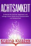 Achtsamkeit: Entdecke die Kraft der Gegenwart und erlange innere Stärke durch Konzentration und Gelassenheit (Inkl. BONUS-Kapitel) Engel, Adrian 9781539476092 Createspace Independent Publishing Platform