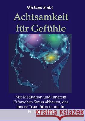 Achtsamkeit für Gefühle: Mit Meditation und innerem Erforschen Stress abbauen, das innere Team führen und im Einklang leben Seibt, Michael 9783347200975 Tredition Gmbh - książka