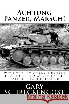 Achtung Panzer, Marsch!: With the 1st German Panzer Division: Formation to the Fall of France, 1935-40 Gary Schreckengost 9781530910120 Createspace Independent Publishing Platform - książka