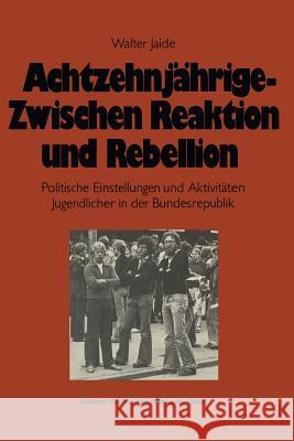 Achtzehnjährige -- Zwischen Reaktion Und Rebellion: Politische Einstellungen Und Aktivitäten Jugendlicher in Der Bundesrepublik Jaide, Walter 9783810002488 Vs Verlag Fur Sozialwissenschaften - książka