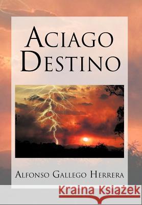 Aciago Destino Alfonso Gallego Herrera 9781617647727 Palibrio - książka