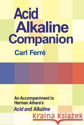 Acid Alkaline Companion: An Accompaniment to Herman Aihara's Acid and Alkaline Carl Ferre 9780918860644 George Ohsawa Macrobiotic Foundation - książka