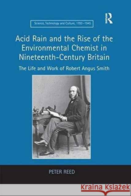 Acid Rain and the Rise of the Environmental Chemist in Nineteenth-Century Britain: The Life and Work of Robert Angus Smith Peter Reed   9781138247215 Routledge - książka