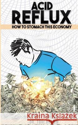 Acid Reflux: How To Stomach This Economy Tori Brown 9780578698908 Success Lockdown Group LLC - książka