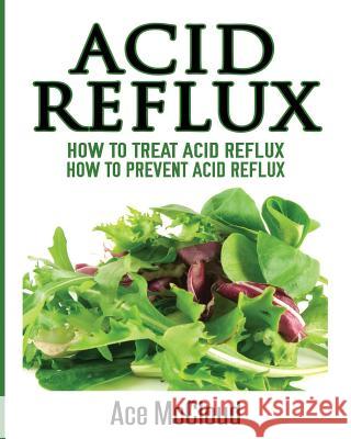 Acid Reflux: How To Treat Acid Reflux: How To Prevent Acid Reflux McCloud, Ace 9781640480001 Pro Mastery Publishing - książka