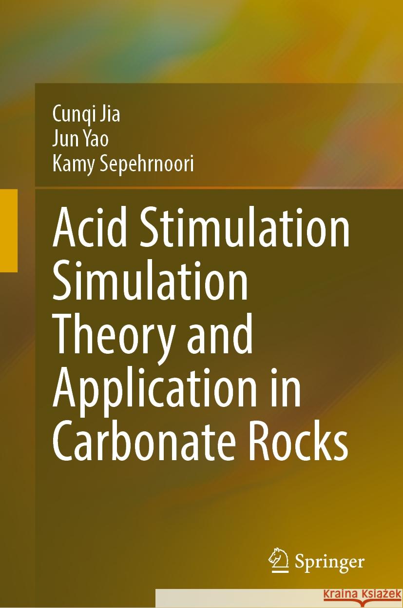 Acid Stimulation Simulation Theory and Application in Carbonate Rocks Cunqi Jia, Jun Yao, Kamy Sepehrnoori 9789819630448 Springer Nature Switzerland AG - książka