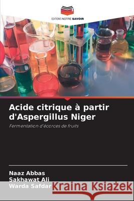 Acide citrique ? partir d'Aspergillus Niger Naaz Abbas Sakhawat Ali Warda Safdar 9786207539888 Editions Notre Savoir - książka