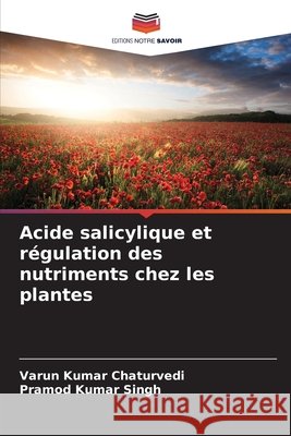 Acide salicylique et régulation des nutriments chez les plantes Chaturvedi, Varun Kumar, Singh, Pramod Kumar 9786209115004 Editions Notre Savoir - książka