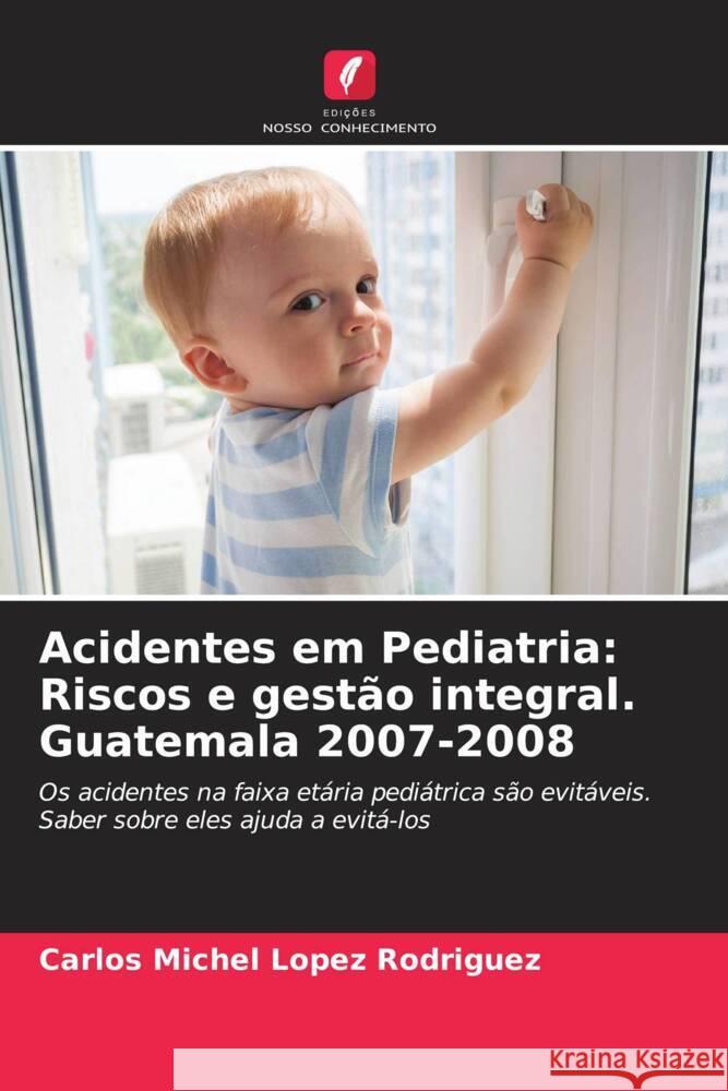 Acidentes em Pediatria: Riscos e gestão integral. Guatemala 2007-2008 Lopez Rodriguez, Carlos Michel 9786204912738 Edições Nosso Conhecimento - książka