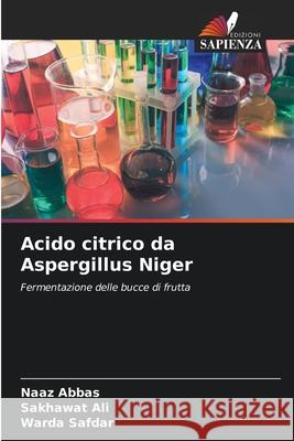 Acido citrico da Aspergillus Niger Naaz Abbas Sakhawat Ali Warda Safdar 9786207539918 Edizioni Sapienza - książka