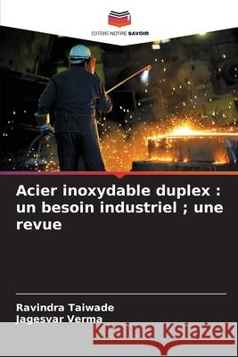 Acier inoxydable duplex : un besoin industriel ; une revue Taiwade, Ravindra, Verma, Jagesvar 9786208982911 Editions Notre Savoir - książka