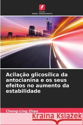 Acilação glicosílica da antocianina e os seus efeitos no aumento da estabilidade Zhao, Chang-Ling 9786208833800 Edições Nosso Conhecimento - książka