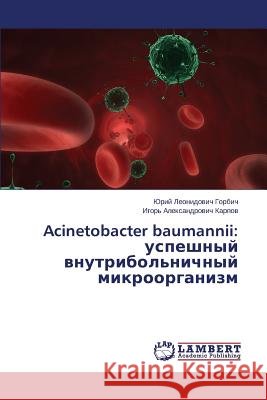 Acinetobacter Baumannii: Uspeshnyy Vnutribol'nichnyy Mikroorganizm Gorbich Yuriy Leonidovich, Karpov Igor' Aleksandrovich 9783659475559 LAP Lambert Academic Publishing - książka
