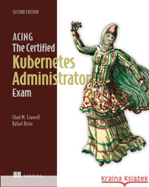 Acing the Certified Kubernetes Administrator Exam, Second Edition Rafael Brito 9781633435308 Manning Publications - książka