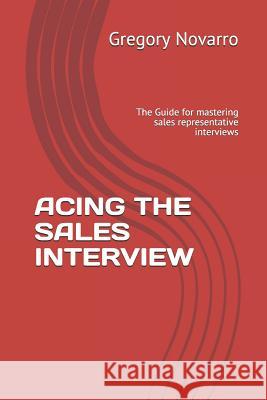 Acing the Sales Interview: The Guide for Mastering Sales Representative Interviews Gregory Novarro 9781980497745 Independently Published - książka
