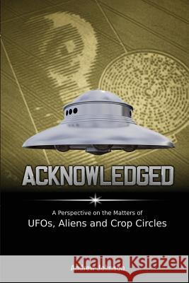 Acknowledged: A Perspective on the Matters of UFOs, Aliens and Crop Circles Johnson, Andrew 9781726690911 Andrew Johnson - książka