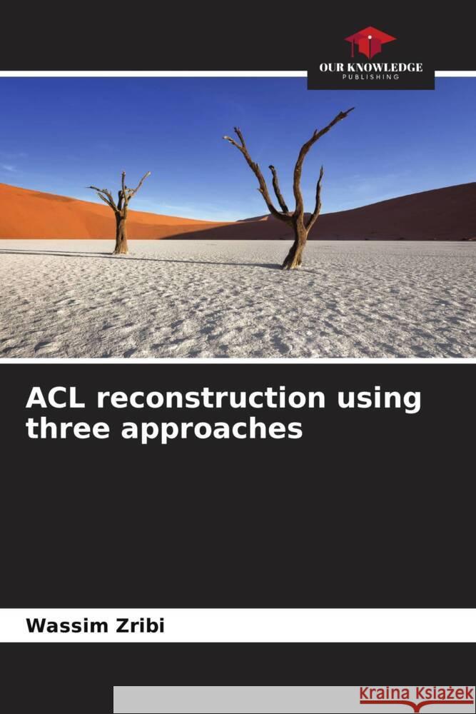 ACL reconstruction using three approaches Wassim Zribi   9786206200611 Our Knowledge Publishing - książka