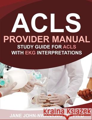 ACLS Provider Manual: Study Guide for ACLS with EKG Interpretations Jane John-Nwankwo 9781082508813 Independently Published - książka