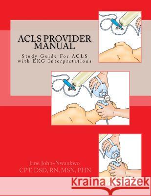 ACLS Provider Manual: Study Guide For ACLS with EKG Interpretations John-Nwankwo Rn, Msn Jane 9781542411288 Createspace Independent Publishing Platform - książka
