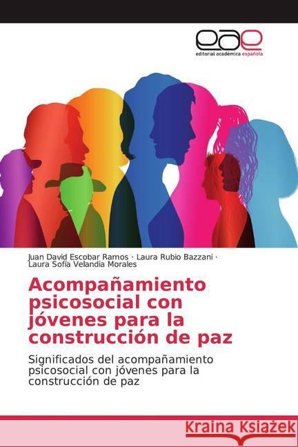 Acompañamiento psicosocial con jóvenes para la construcción de paz : Significados del acompañamiento psicosocial con jóvenes para la construcción de paz Escobar Ramos, Juan David; Rubio Bazzani, Laura; Velandia Morales, Laura Sofía 9786200053251 Editorial Académica Española - książka