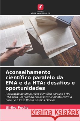 Aconselhamento científico paralelo da EMA e da HTA: desafios e oportunidades Fuchs, Ulrike 9786209803635 Edicoes Nosso Conhecimento - książka