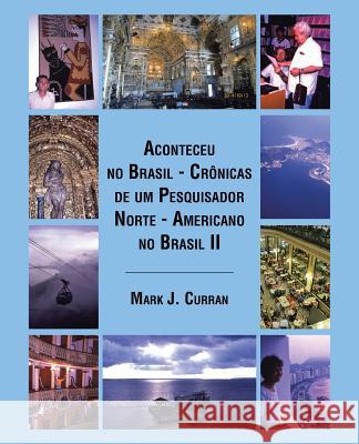 Aconteceu no Brasil - Crônicas de um Pesquisador Norte - Americano no Brasil II Curran, Mark J. 9781490755366 Trafford Publishing - książka