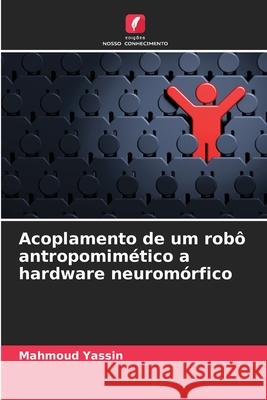Acoplamento de um robô antropomimético a hardware neuromórfico Yassin, Mahmoud 9786206764960 Edições Nosso Conhecimento - książka