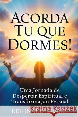 Acorda tu que dormes!: Uma jornada de despertar espiritual e transformação pessoal Reginald Rivers 9798866121861 Independently Published - książka