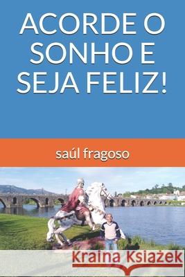 Acorde O Sonho E Seja Feliz! Saul Fragoso 9781676404262 Independently Published - książka
