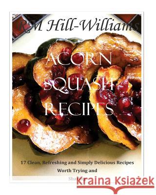 Acorn Squash Cookbook: 17 Clean, Refreshing and Simply Delicious Recipes R. M. Hill-Williams Roileah Williams 9781518698682 Createspace Independent Publishing Platform - książka