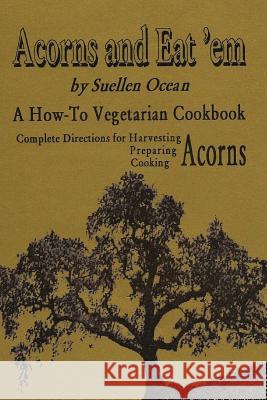 Acorns and Eat'em: A How-To Vegetarian Acorn Cookbook Suellen Ocean 9781491288979 Createspace - książka