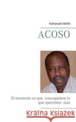 Acoso: El momento en que conseguimos lo que queremos mas Amah, Nathanaël 9782322095681 Books on Demand - książka