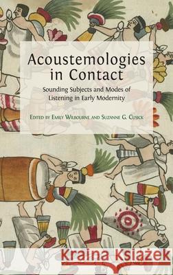 Acoustemologies in Contact: Sounding Subjects and Modes of Listening in Early Modernity Emily Wilbourne, Suzanne G Cusick 9781800640368 Open Book Publishers - książka
