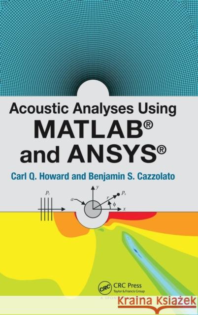 Acoustic Analyses Using Matlab(r) and Ansys(r) Carl Q. Howard Benjamin S. Cazzolato 9781482223255 CRC Press - książka