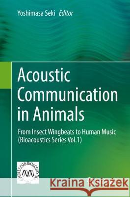 Acoustic Communication in Animals: From Insect Wingbeats to Human Music (Bioacoustics Series Vol.1) Yoshimasa Seki 9789819908301 Springer - książka